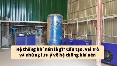 Hệ thống khí nén là gì? Cấu tạo, vai trò và những lưu ý về hệ thống khí nén