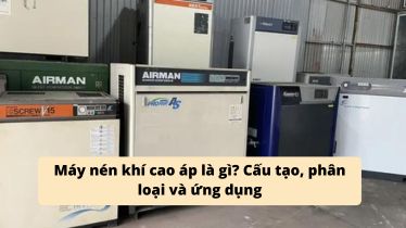 Máy nén khí cao áp là gì? Cấu tạo, phân loại và ứng dụng