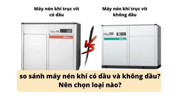 So sánh máy nén khí có dầu và không dầu? Nên chọn loại nào?