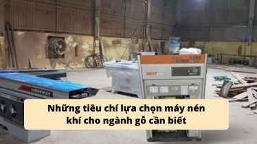 Những tiêu chí lựa chọn máy nén khí cho ngành gỗ cần biết