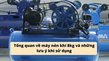 Tổng quan về máy nén khí 8kg và những lưu ý khi sử dụng